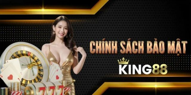 Vì sao chính sách bảo mật King88 quan trọng